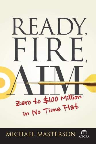 Ready, Fire, Aim - Zero to $100 Million in No Time Flat