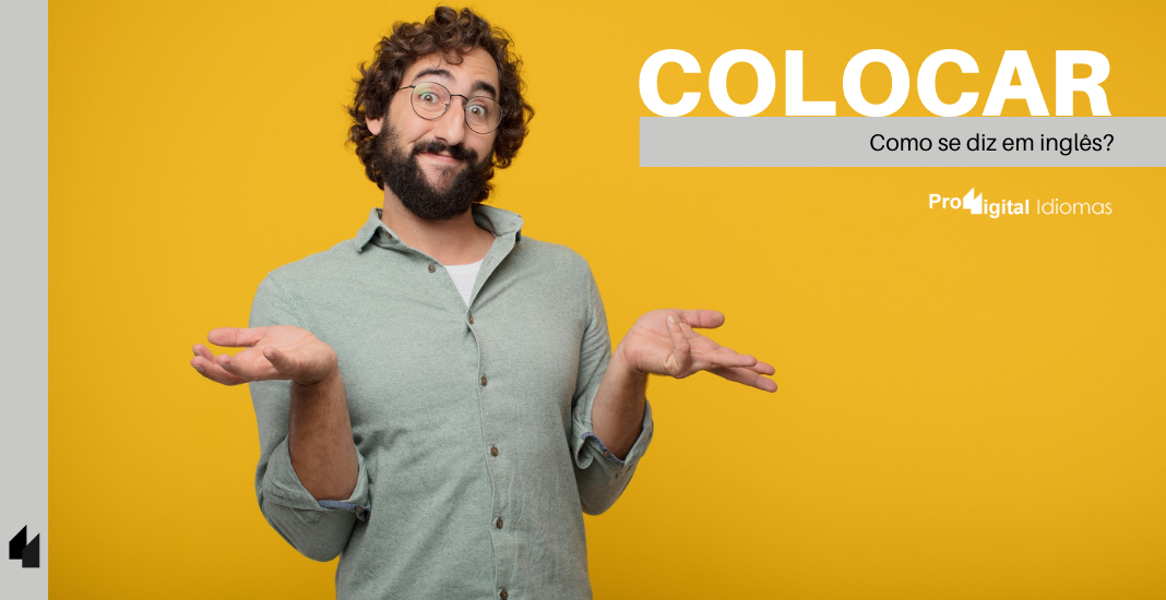 Como se diz COLOCAR em inglês? • Proddigital Idiomas