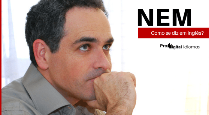 Como se diz NEM em inglês