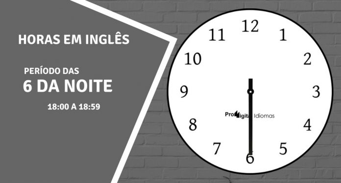 horas em inglês - 6 horas da noite em inglês