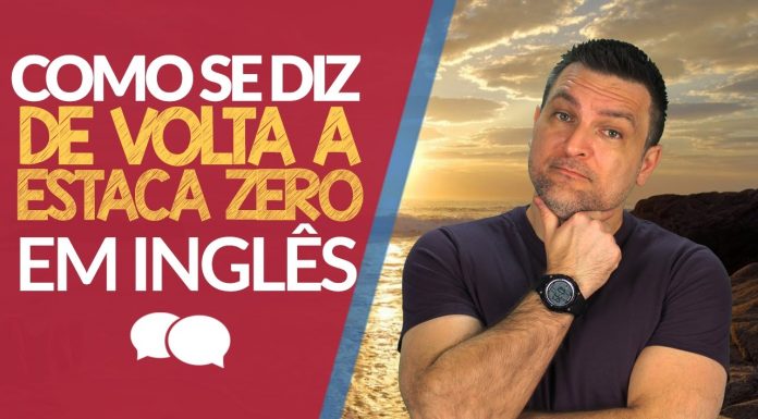 Como se diz DE VOLTA À ESTACA ZERO em inglês?