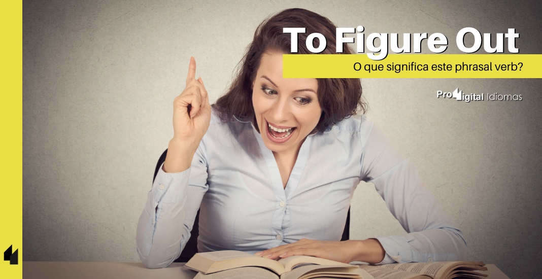 To Figure Out O Que Significa Este Phrasal Verb • Proddigital Idiomas 