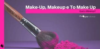 Make-Up, Makeup e To Make Up - Qual a diferença?