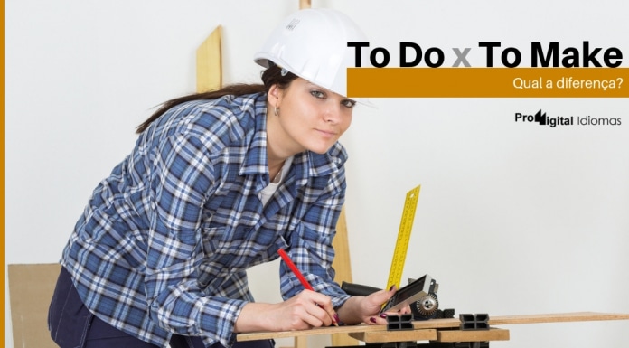 To Do e To Make - Qual a diferença em inglês?