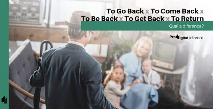 To go back, To come back, To be back, To get back, To return - Qual a diferença em inglês?