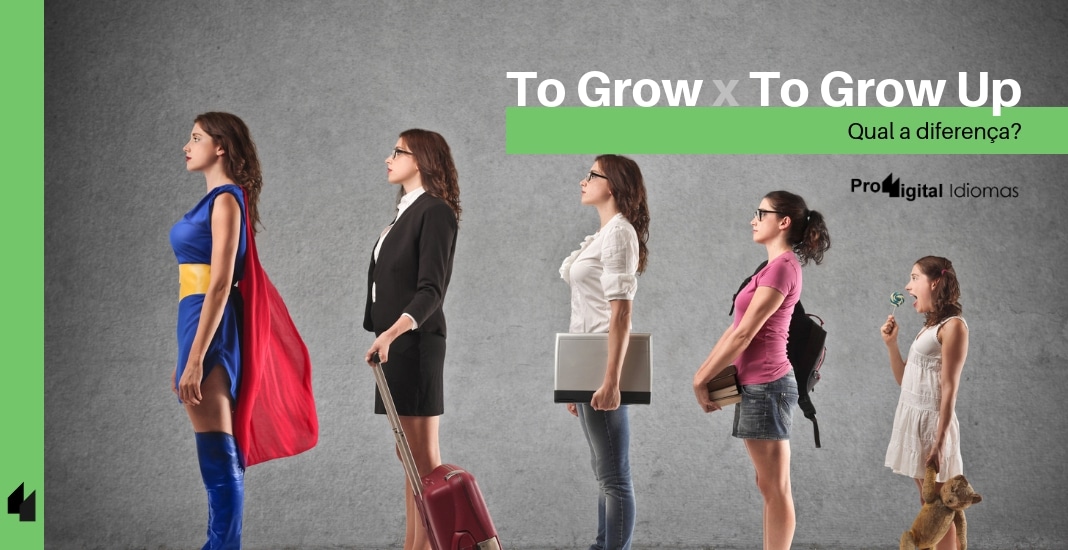 To Grow e To Grow Up - Qual a diferença? • Proddigital Idiomas