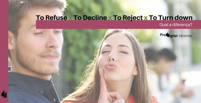 Qual a diferença entre To Refuse, To Decline, To Reject e To Turn down