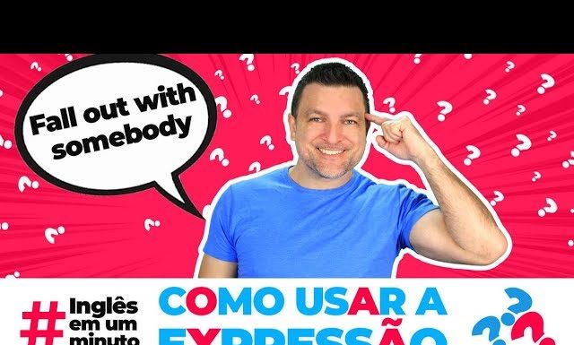 Como usar a expressão FALL OUT WITH SOMEBODY