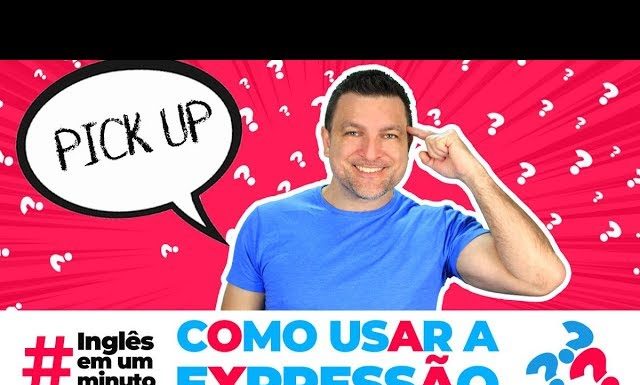 Como usar a expressão “PICK UP” (Inglês em um Minuto)