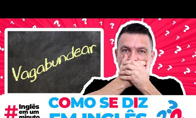 Como se diz VAGABUNDEAR em inglês? (Inglês em um Minuto)