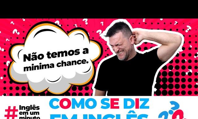 Como dizer NÃO TEMOS A MÍNIMA CHANCE em inglês? (Inglês em um Minuto)