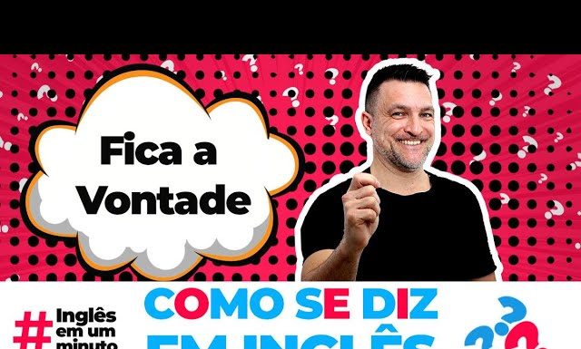 Como dizer FICA A VONTADE em inglês? (Inglês em um Minuto)