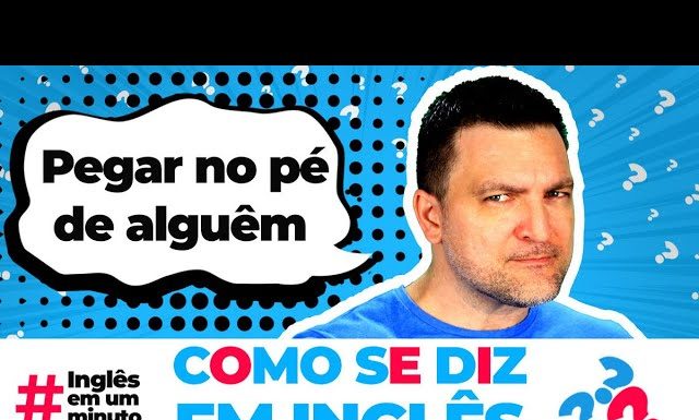 Como dizer PEGAR NO PÉ DE ALGUÉM em inglês? (Inglês em um Minuto)