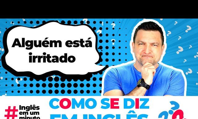 Como dizer que alguém está irritado em inglês? (Inglês em um Minuto)