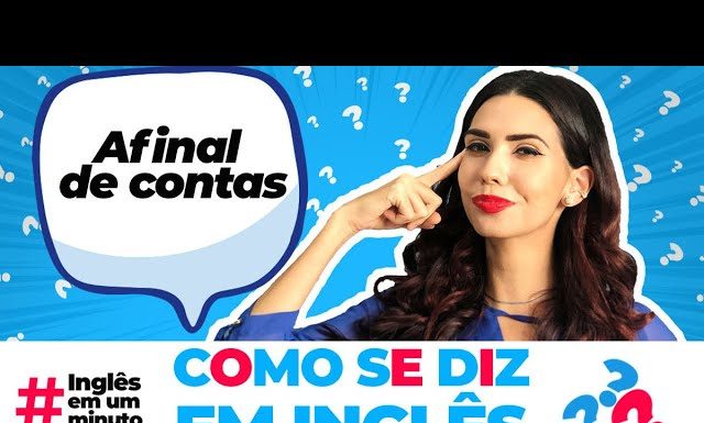 Como dizer AFINAL DE CONTAS em inglês? (Inglês em um Minuto)