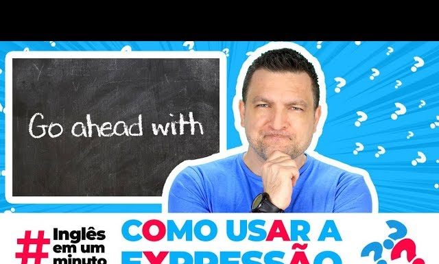 Como usar a expressão "GO AHEAD WITH" (Inglês em um Minuto)