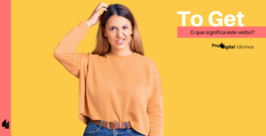 To Get - O que significa este verbo? • Proddigital Idiomas
