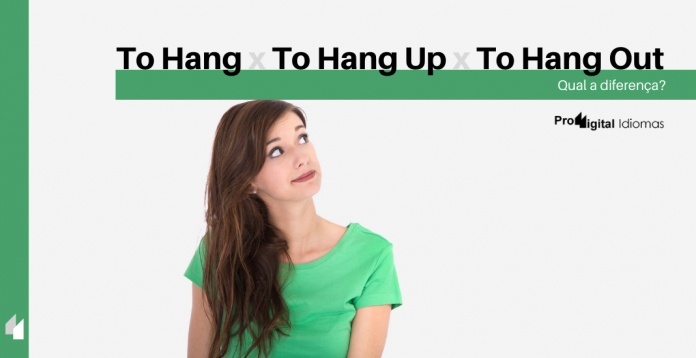 Diferença entre To Hang, To Hang Up e To Hang Out