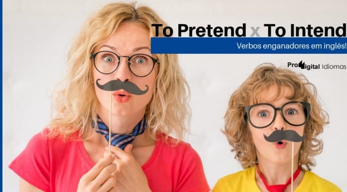 To Pretend e To Intend - Verbos enganadores em inglês!