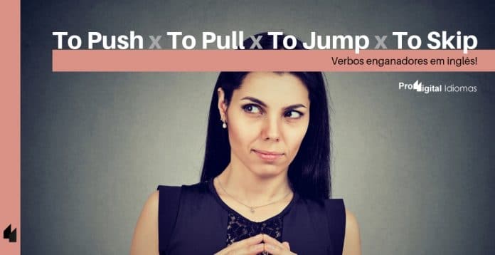 To Push, To Pull, To Jump e To Skip - Verbos enganadores em inglês!