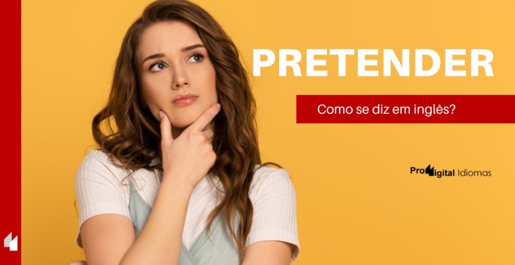 Como Se Diz Pretender Em Inglês • Proddigital Idiomas 8676